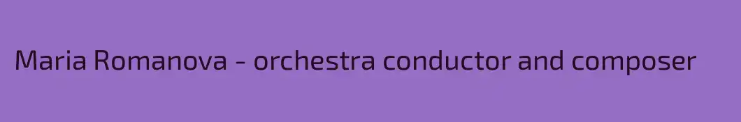 Maria Romanova - orchestra conductor and composer